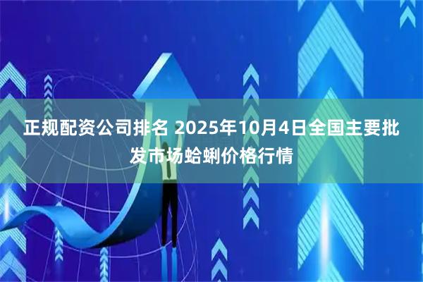 正规配资公司排名 2025年10月4日全国主要批发市场蛤蜊价格行情
