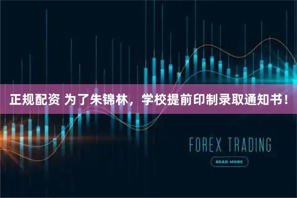 正规配资 为了朱锦林，学校提前印制录取通知书！